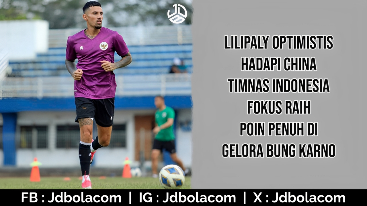 Lilipaly Optimistis Hadapi China, Timnas Indonesia Fokus Raih Poin Penuh di GBK