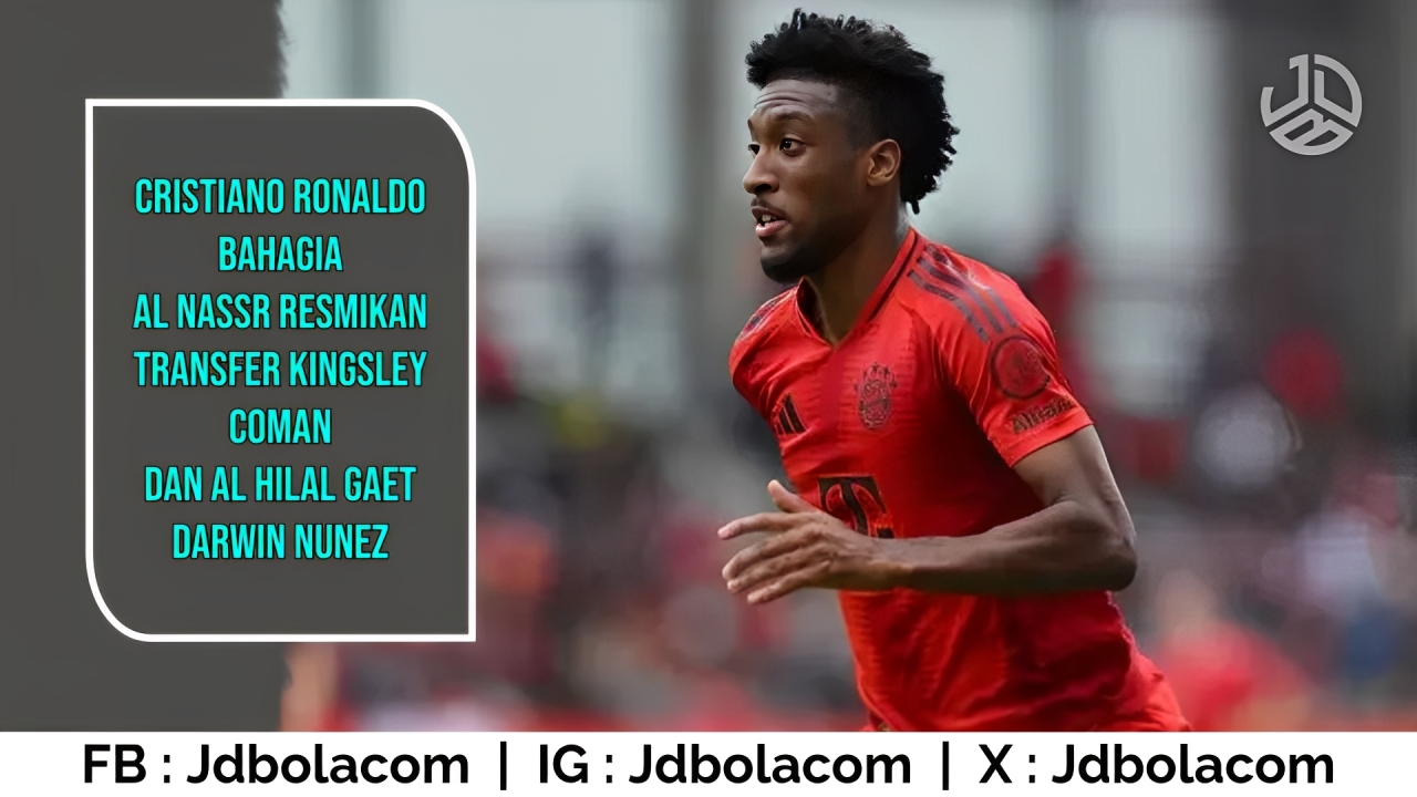 Al Nassr Resmikan Mendatangkan Kingsley Coman dan Al Hilal Gaet Darwin Nunez