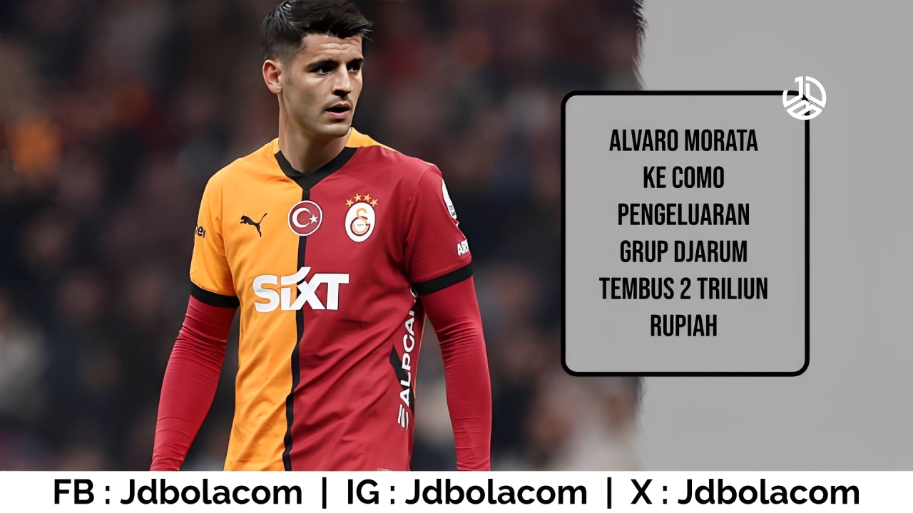 Alvaro Morata ke Como, Pengeluaran Grup Djarum Tembus 2 Triliun Rupiah