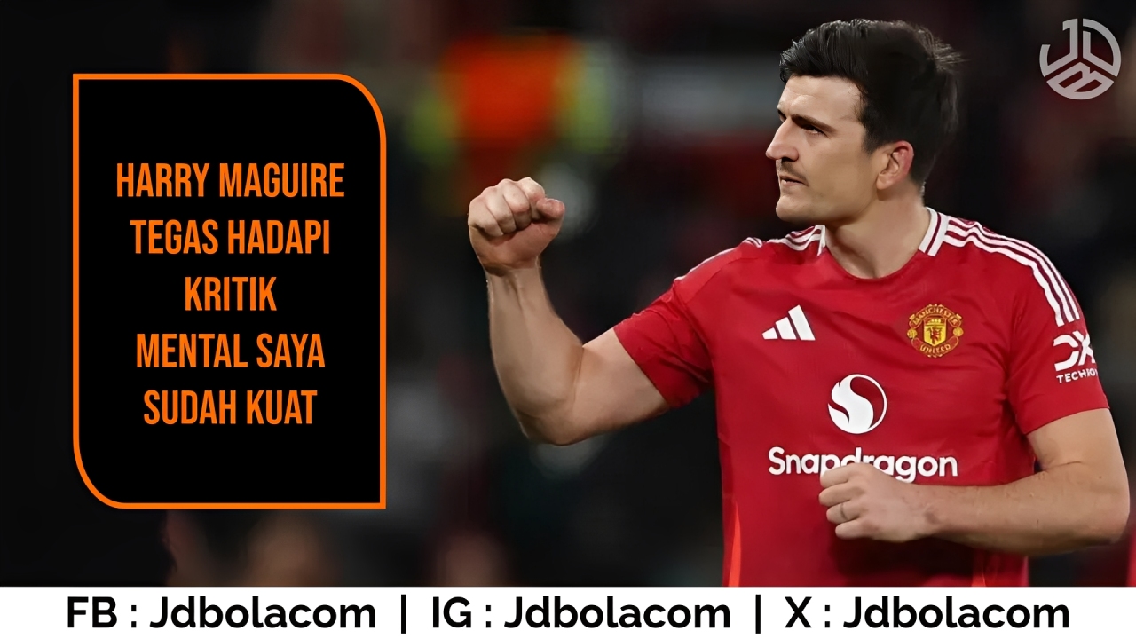 Harry Maguire Tegas Hadapi Kritik Mental Saya Sudah Kuat
