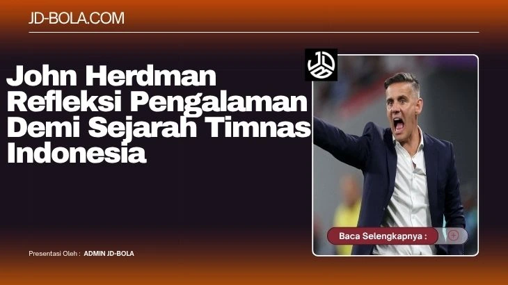 John Herdman Refleksi Pengalaman Demi Sejarah Timnas Indonesia