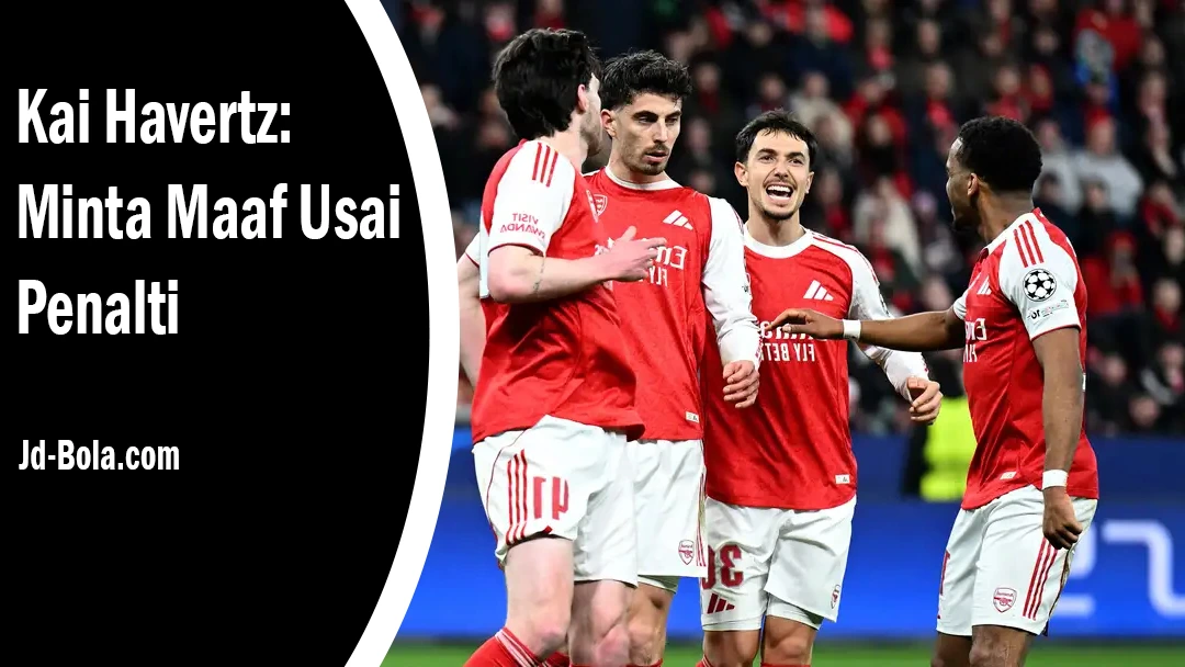 Kai Havertz Minta Maaf Usai Penalti Kontroversial Selamatkan Arsenal