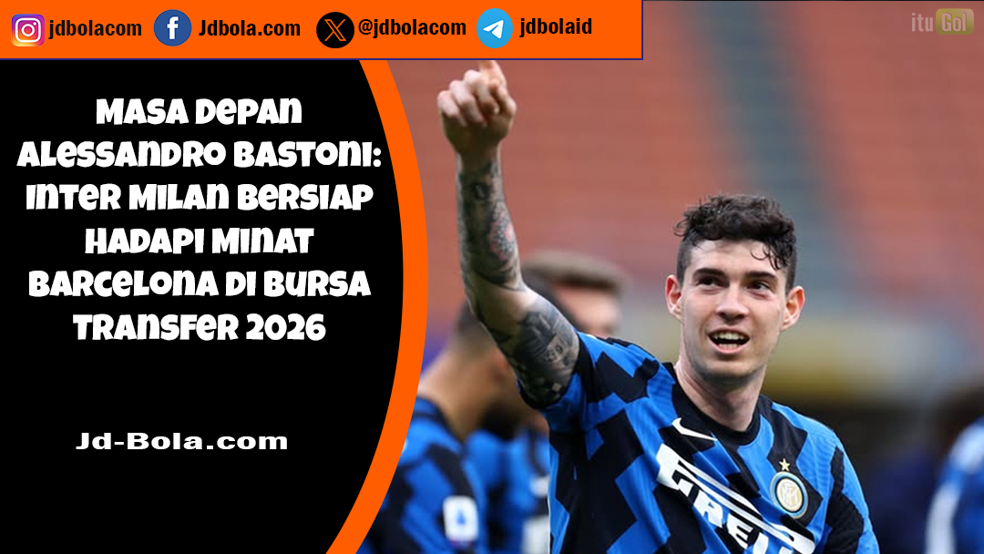 Masa Depan Alessandro Bastoni: Inter Milan Bersiap Hadapi Minat Barcelona di Bursa Transfer 2026