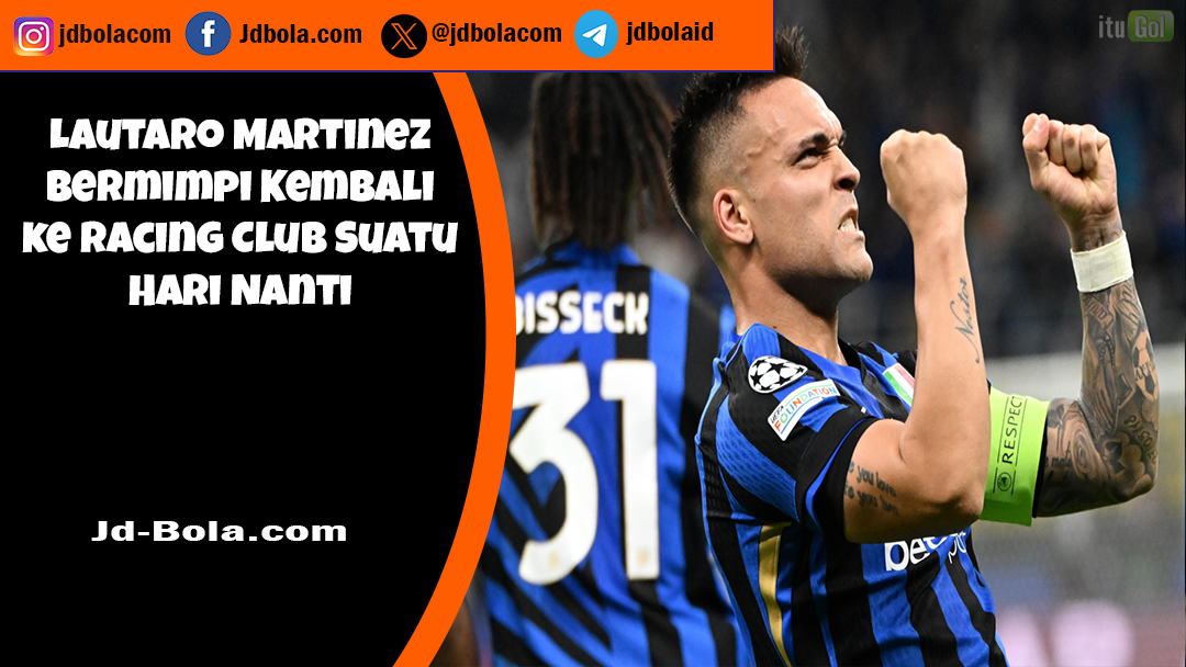 Lautaro Martinez Bermimpi Kembali ke Racing Club Suatu Hari Nanti