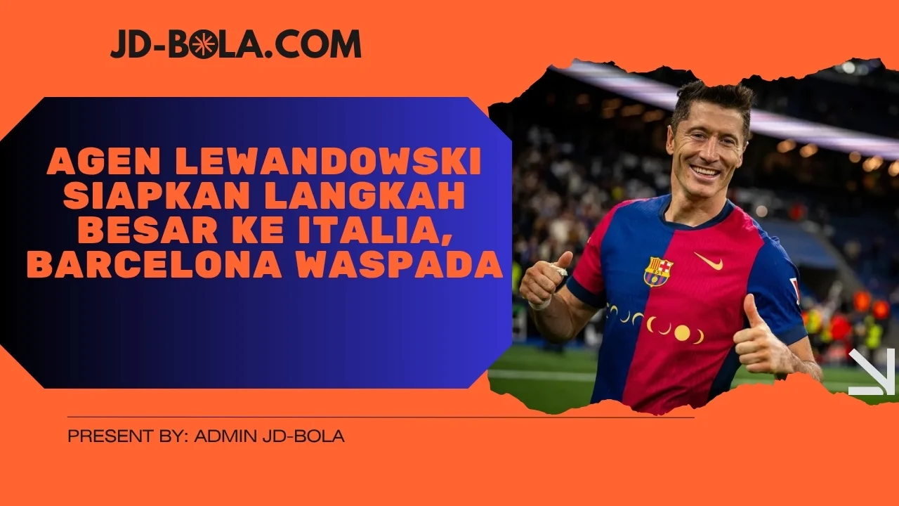 Agen Lewandowski Siapkan Langkah Besar ke Italia, Barcelona Waspada