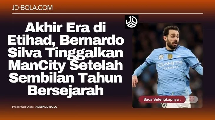 Akhir Era di Etihad, Bernardo Silva Tinggalkan ManCity Setelah Sembilan Tahun Bersejarah
