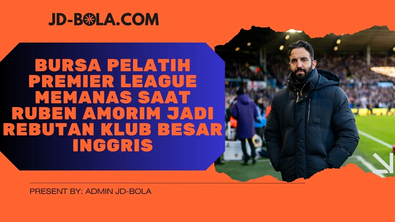 Bursa Pelatih Premier League Memanas Saat Ruben Amorim Jadi Rebutan Klub Besar Inggris