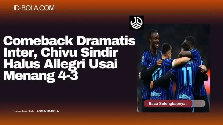 Comeback Dramatis Inter, Chivu Sindir Halus Allegri Usai Menang 4-3