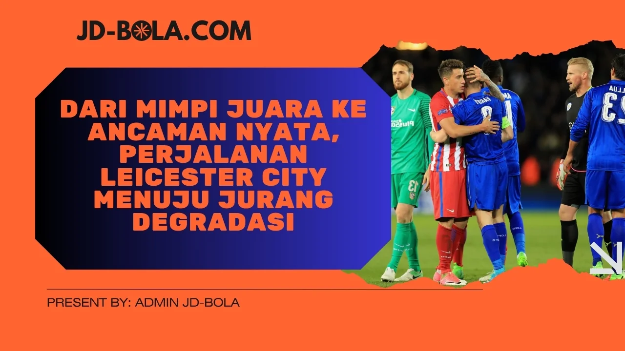 Dari Mimpi Juara ke Ancaman Nyata, Perjalanan Leicester City Menuju Jurang Degradasi