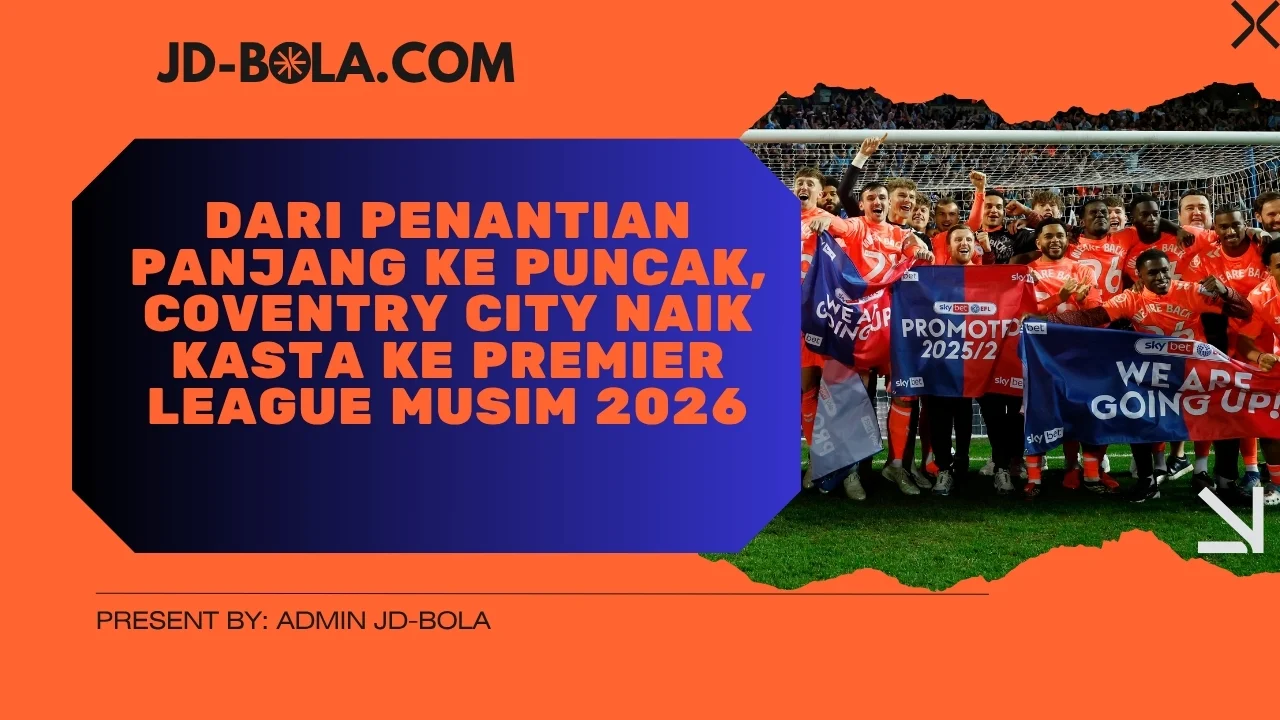 Dari Penantian Panjang ke Puncak, Coventry City Naik Kasta ke Premier League Musim 2026