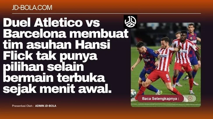 Duel Atletico vs Barcelona membuat tim asuhan Hansi Flick tak punya pilihan selain bermain terbuka sejak menit awal.