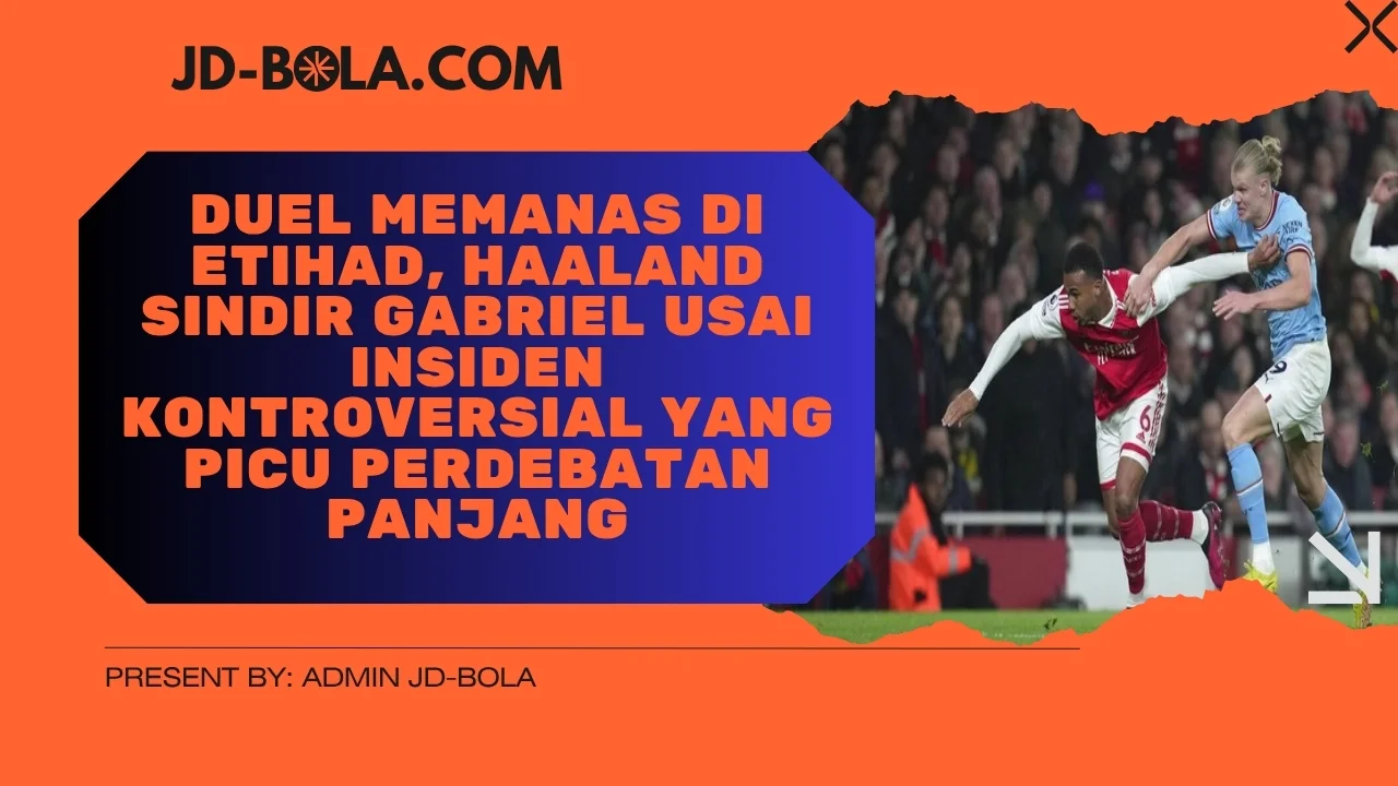 Duel Memanas di Etihad, Haaland Sindir Gabriel Usai Insiden Kontroversial yang Picu Perdebatan Panjang