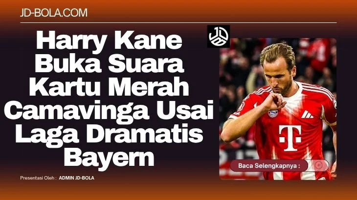 Harry Kane Buka Suara Kartu Merah Camavinga Usai Laga Dramatis Bayern