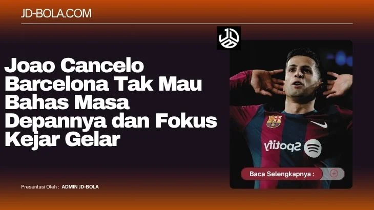 Joao Cancelo Barcelona Tak Mau Bahas Masa Depannya dan Fokus Kejar Gelar