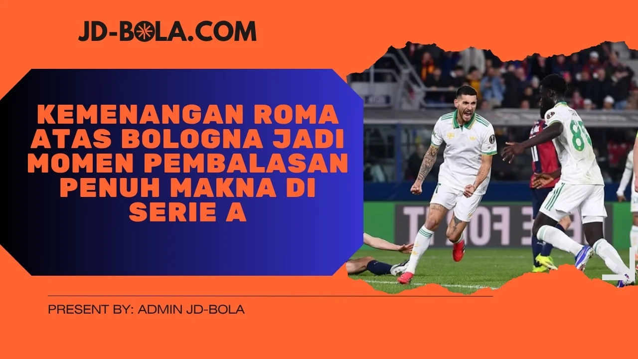Kemenangan Roma atas Bologna Jadi Momen Pembalasan Penuh Makna di Serie A