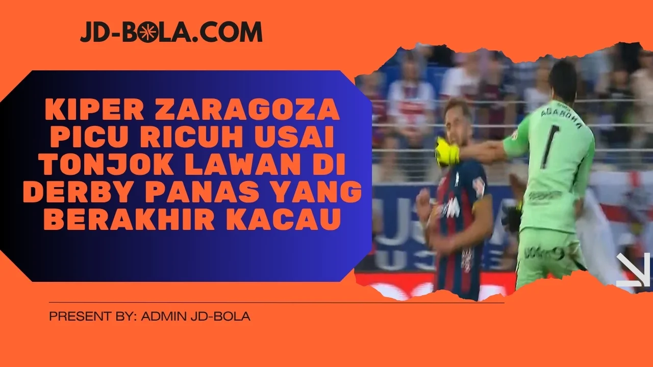 Kiper Zaragoza Picu Ricuh Usai Tonjok Lawan di Derby Panas yang Berakhir Kacau