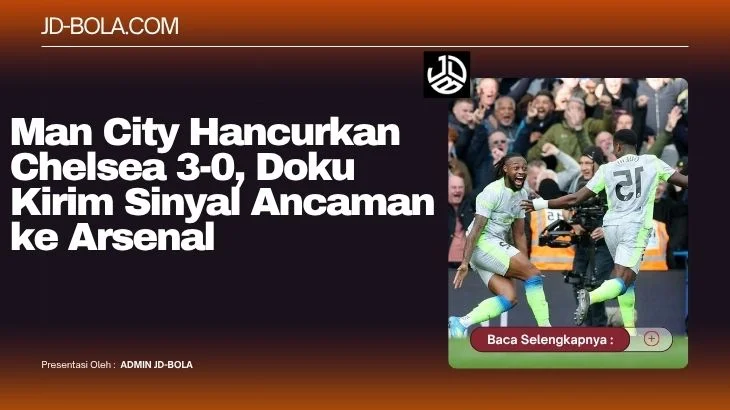 Man City Hancurkan Chelsea 3-0, Doku Kirim Sinyal Ancaman ke Arsenal