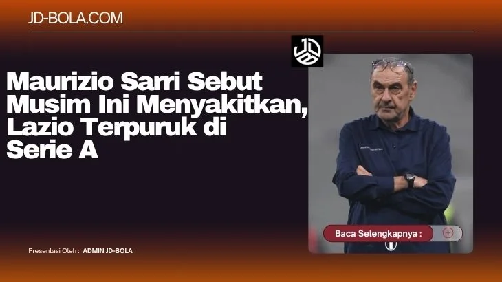 Maurizio Sarri Sebut Musim Ini Menyakitkan, Lazio Terpuruk di Serie A