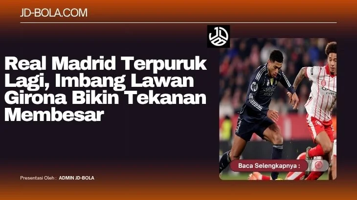 Real Madrid Terpuruk Lagi, Imbang Lawan Girona Bikin Tekanan Membesar