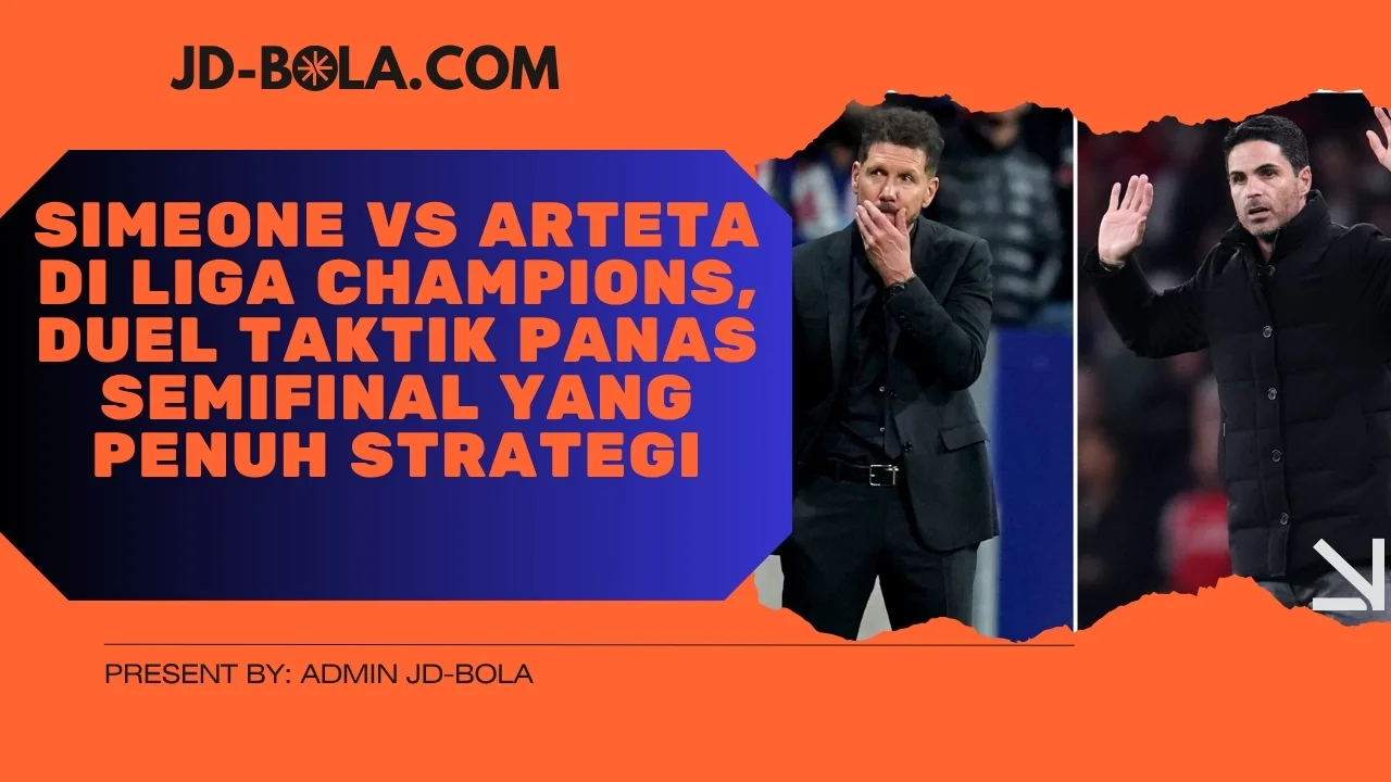 Simeone vs Arteta di Liga Champions, Duel Taktik Panas Semifinal yang Penuh Strategi