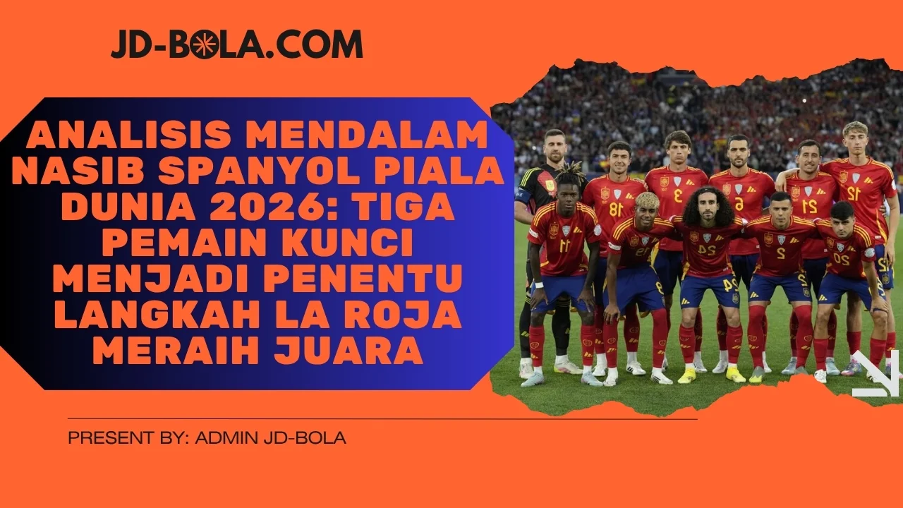 Analisis Mendalam Nasib Spanyol Piala Dunia 2026 Tiga Pemain Kunci Menjadi Penentu Langkah La Roja Meraih Juara