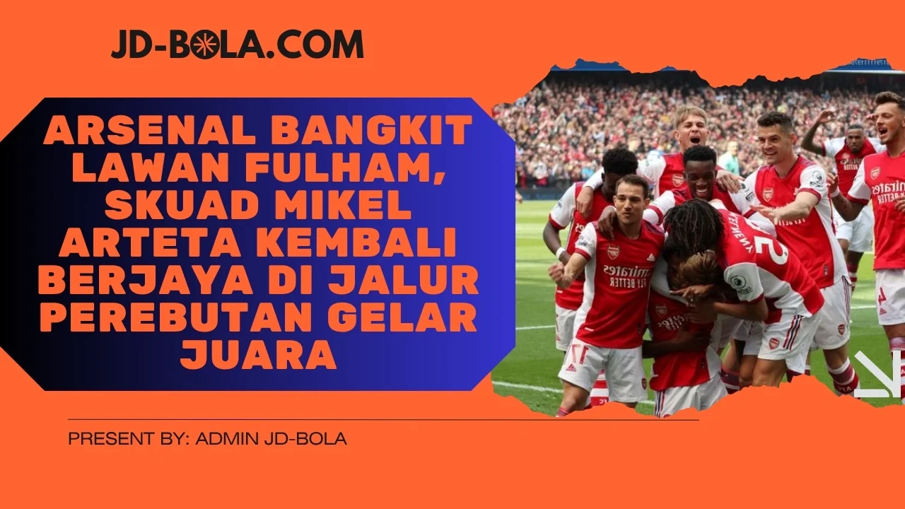 Arsenal Bangkit Lawan Fulham, Skuad Mikel Arteta Kembali Berjaya di Jalur Perebutan Gelar Juara