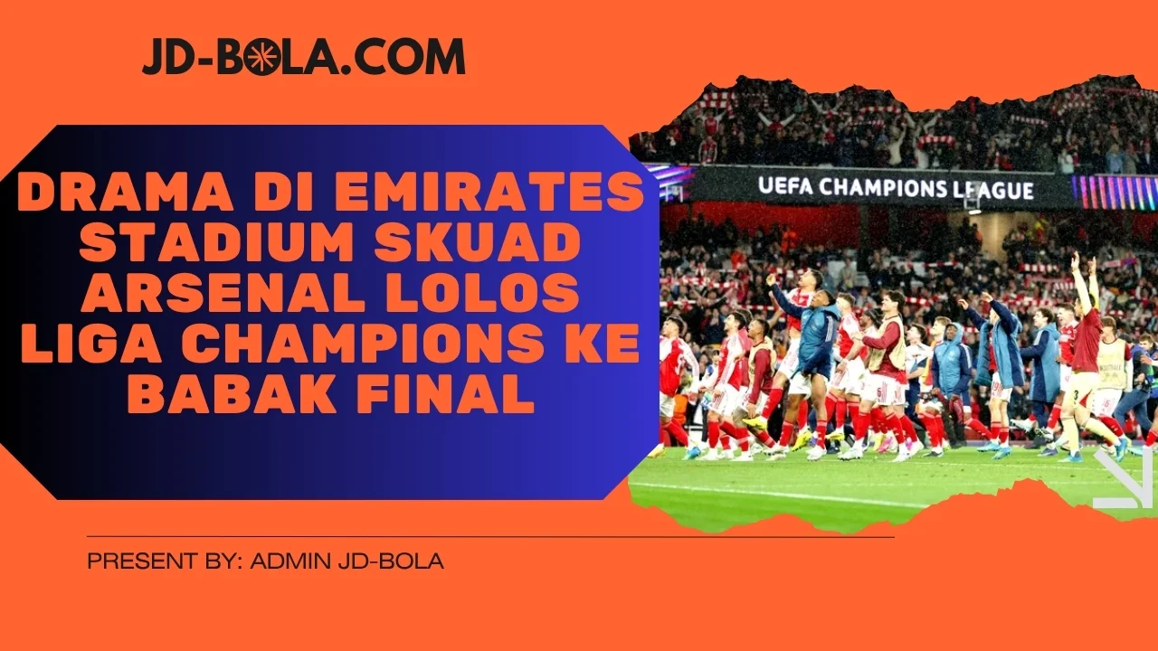 Drama di Emirates Stadium Skuad Arsenal Lolos Liga Champions Ke Babak Final