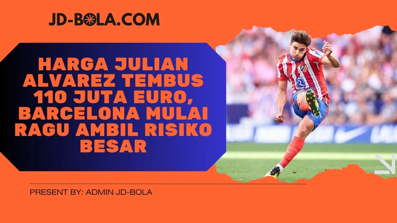 Harga Julian Alvarez Tembus 110 Juta Euro, Barcelona Mulai Ragu Ambil Risiko Besar
