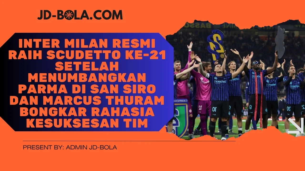 Inter Milan Resmi Raih Scudetto Ke-21 Setelah Menumbangkan Parma di San Siro dan Marcus Thuram Bongkar Rahasia Kesuksesan Tim